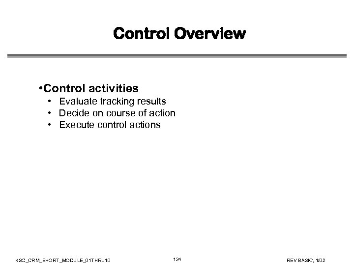 Control Overview • Control activities • Evaluate tracking results • Decide on course of