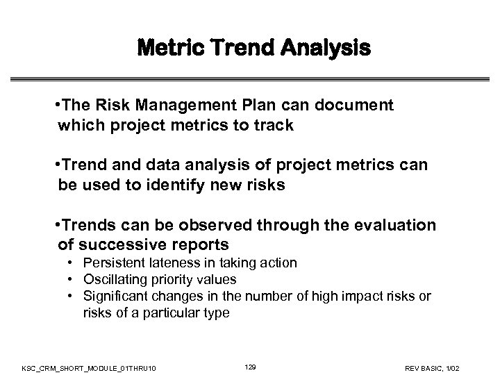 Metric Trend Analysis • The Risk Management Plan can document which project metrics to