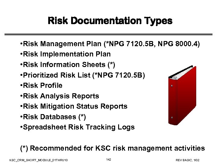 Risk Documentation Types • Risk Management Plan (*NPG 7120. 5 B, NPG 8000. 4)