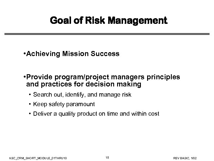Goal of Risk Management • Achieving Mission Success • Provide program/project managers principles and