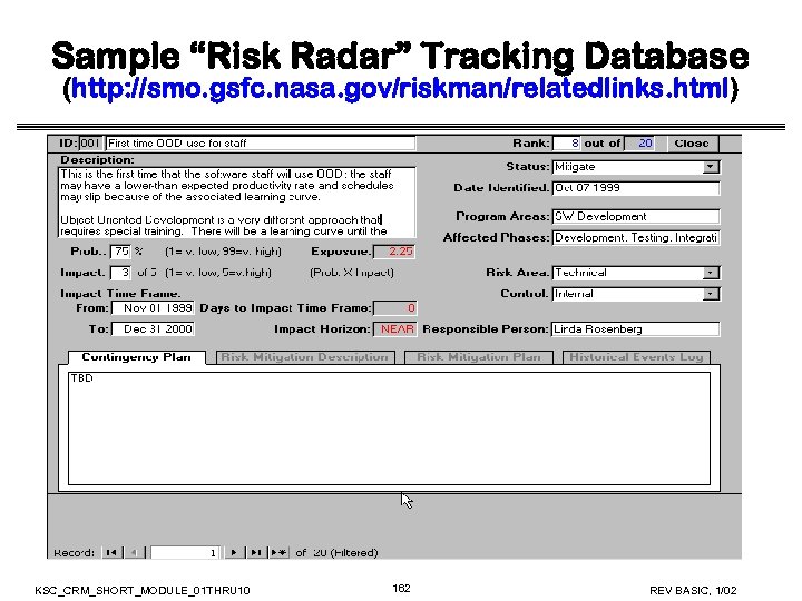 Sample “Risk Radar” Tracking Database (http: //smo. gsfc. nasa. gov/riskman/relatedlinks. html) KSC_CRM_SHORT_MODULE_01 THRU 10