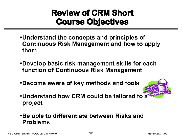 Review of CRM Short Course Objectives • Understand the concepts and principles of Continuous