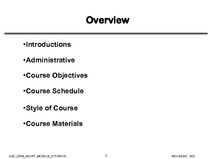 Overview • Introductions • Administrative • Course Objectives • Course Schedule • Style of