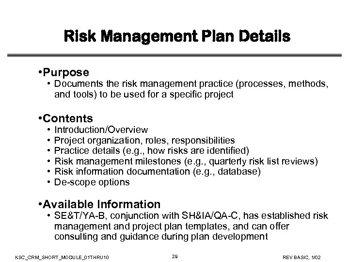 Risk Management Plan Details • Purpose • Documents the risk management practice (processes, methods,