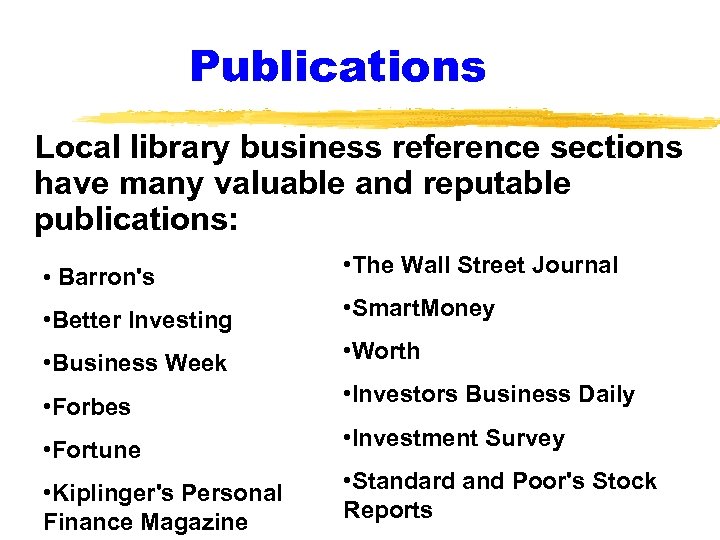 Publications Local library business reference sections have many valuable and reputable publications: • Barron's