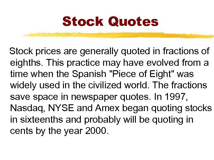 Stock Quotes Stock prices are generally quoted in fractions of eighths. This practice may