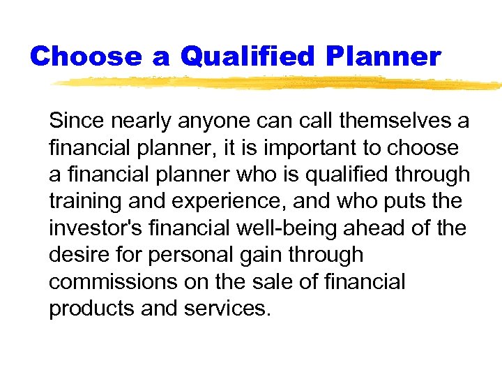 Choose a Qualified Planner Since nearly anyone can call themselves a financial planner, it
