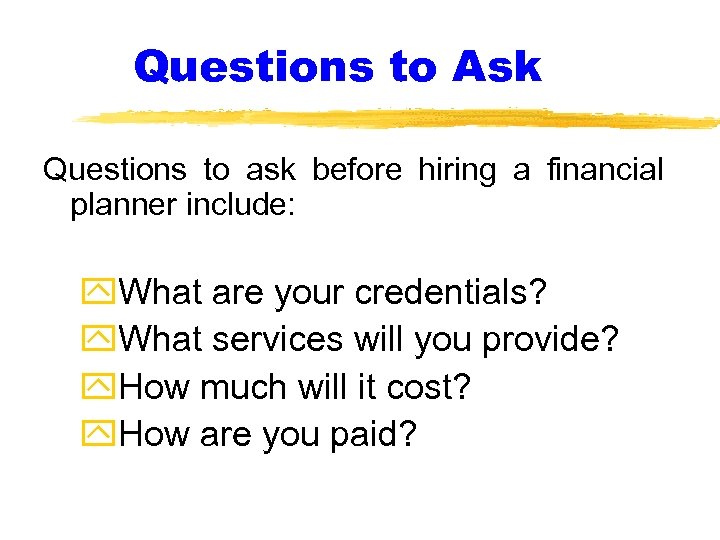 Questions to Ask Questions to ask before hiring a financial planner include: y. What