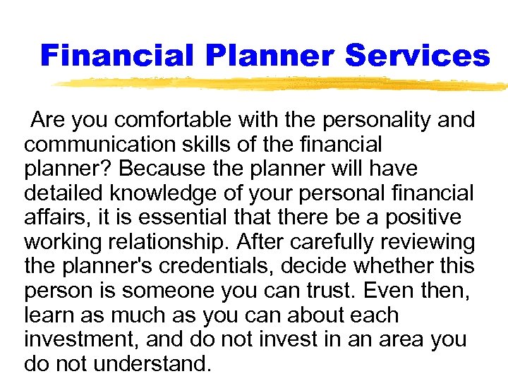 Financial Planner Services Are you comfortable with the personality and communication skills of the