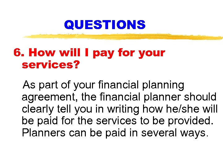 QUESTIONS 6. How will I pay for your services? As part of your financial