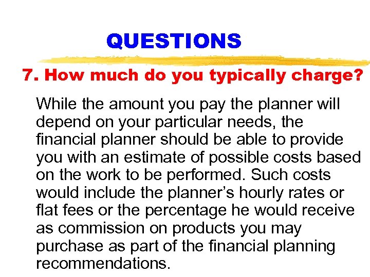 QUESTIONS 7. How much do you typically charge? While the amount you pay the