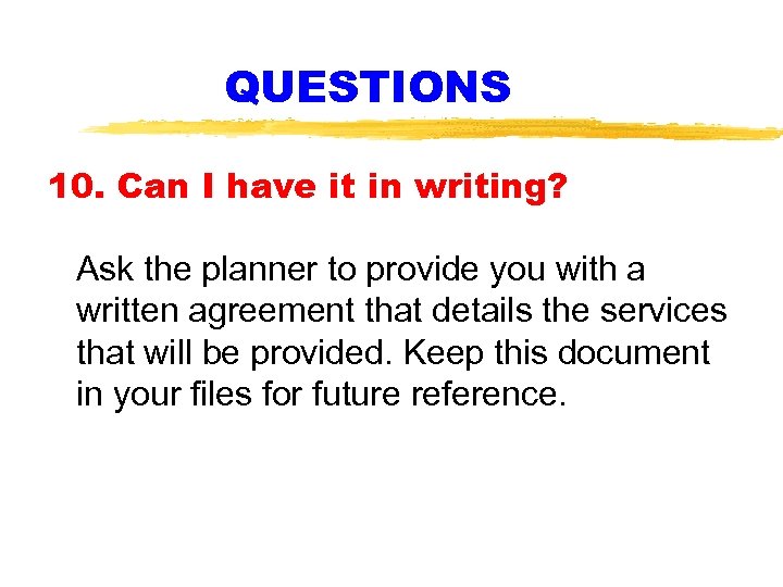 QUESTIONS 10. Can I have it in writing? Ask the planner to provide you