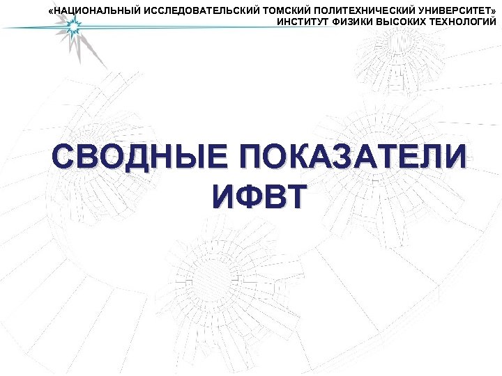  «НАЦИОНАЛЬНЫЙ ИССЛЕДОВАТЕЛЬСКИЙ ТОМСКИЙ ПОЛИТЕХНИЧЕСКИЙ УНИВЕРСИТЕТ» ИНСТИТУТ ФИЗИКИ ВЫСОКИХ ТЕХНОЛОГИЙ СВОДНЫЕ ПОКАЗАТЕЛИ ИФВТ 