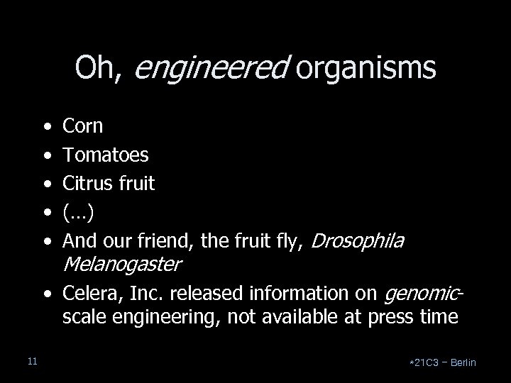 Oh, engineered organisms • • • Corn Tomatoes Citrus fruit (…) And our friend,