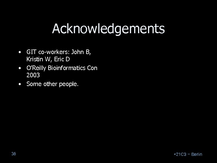 Acknowledgements • GIT co-workers: John B, Kristin W, Eric D • O’Reilly Bioinformatics Con