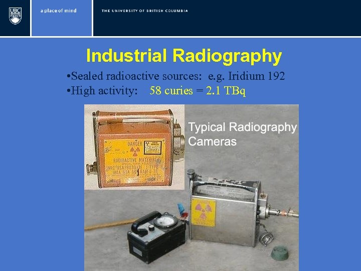 Industrial Radiography • Sealed radioactive sources: e. g. Iridium 192 • High activity: 58