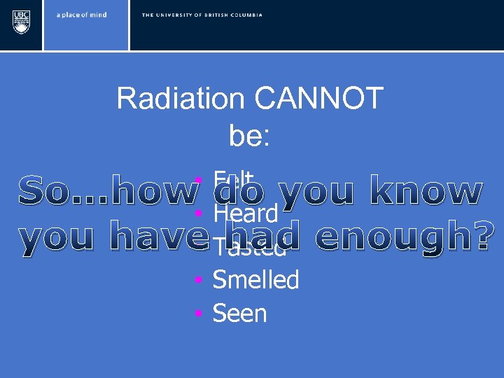 Radiation CANNOT be: • Felt So…how • Heardyou know do you have Tasted enough?
