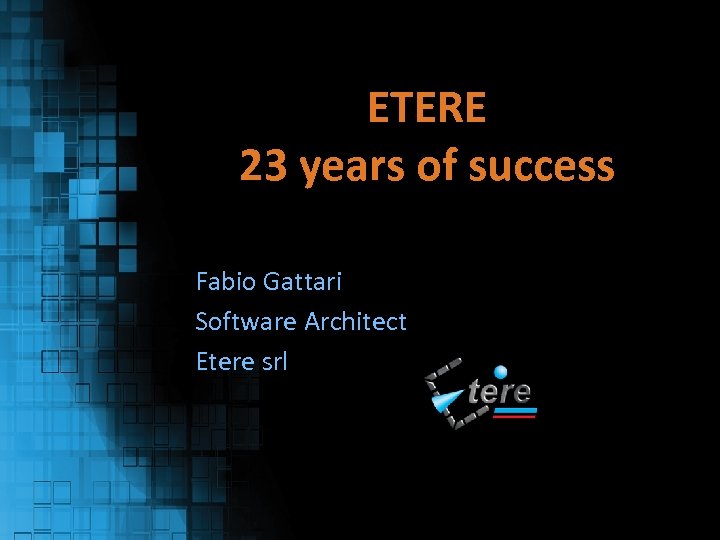 ETERE 23 years of success Fabio Gattari Software Architect Etere srl 