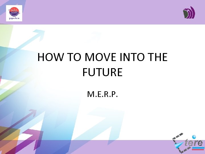 HOW TO MOVE INTO THE FUTURE M. E. R. P. 