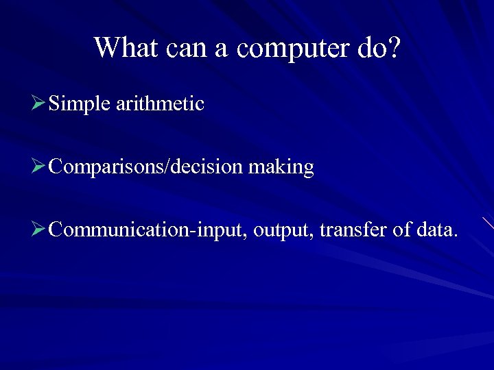 What can a computer do? Ø Simple arithmetic Ø Comparisons/decision making Ø Communication-input, output,