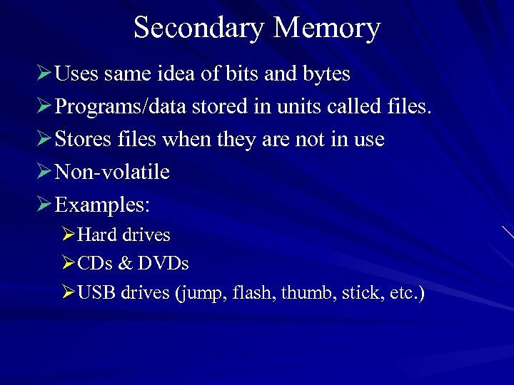 Secondary Memory Ø Uses same idea of bits and bytes Ø Programs/data stored in