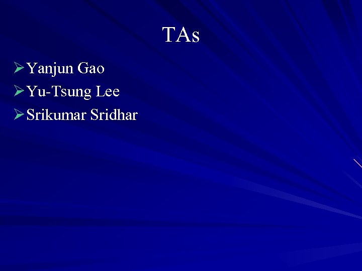 TAs Ø Yanjun Gao Ø Yu-Tsung Lee Ø Srikumar Sridhar 