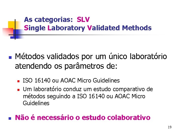 As categorias: SLV Single Laboratory Validated Methods n Métodos validados por um único laboratório