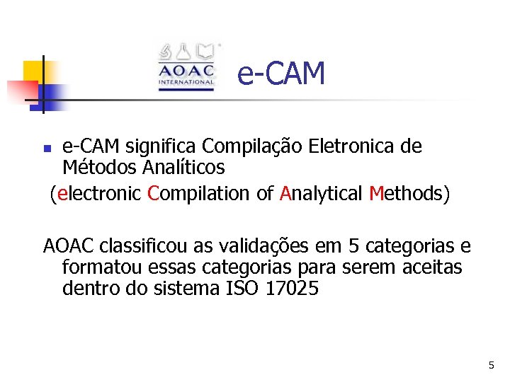 e-CAM significa Compilação Eletronica de Métodos Analíticos (electronic Compilation of Analytical Methods) n AOAC