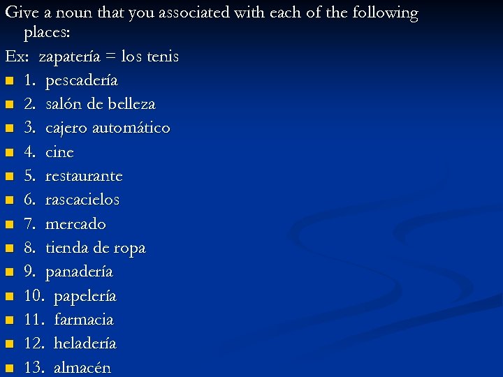 Give a noun that you associated with each of the following places: Ex: zapatería