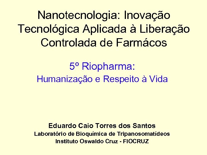 Nanotecnologia: Inovação Tecnológica Aplicada à Liberação Controlada de Farmácos 5º Riopharma: Humanização e Respeito