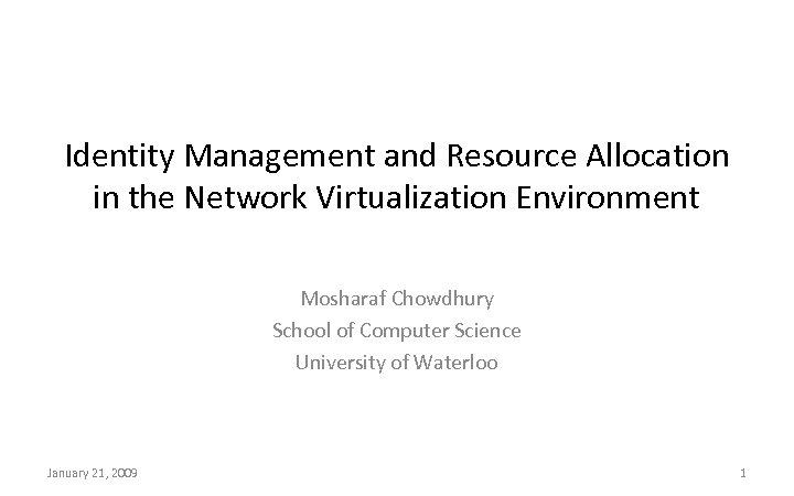 Identity Management and Resource Allocation in the Network Virtualization Environment Mosharaf Chowdhury School of