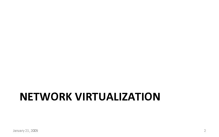 NETWORK VIRTUALIZATION January 21, 2009 2 