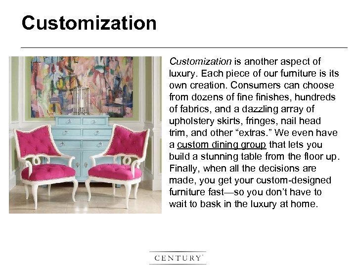 Customization is another aspect of luxury. Each piece of our furniture is its own