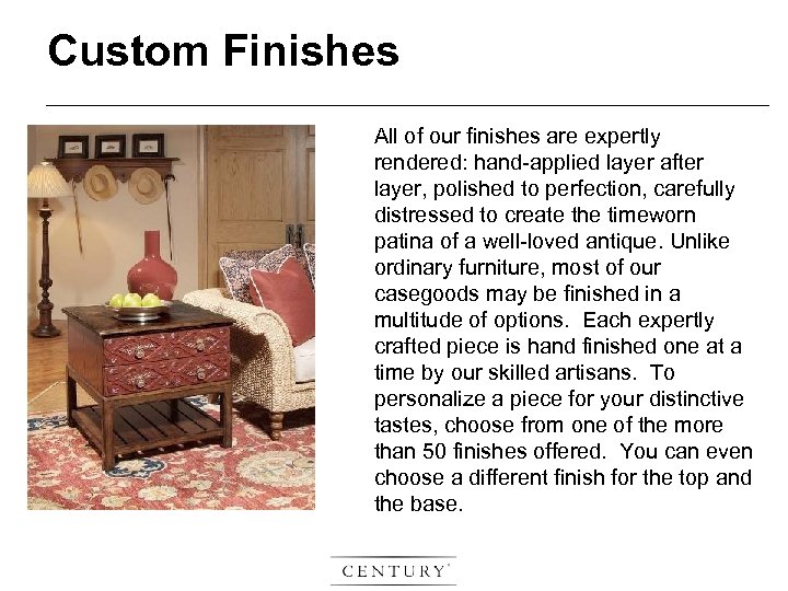 Custom Finishes All of our finishes are expertly rendered: hand-applied layer after layer, polished