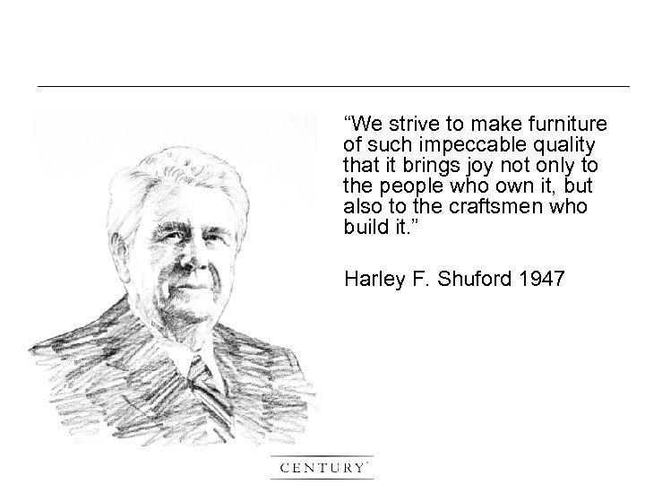 “We strive to make furniture of such impeccable quality that it brings joy not