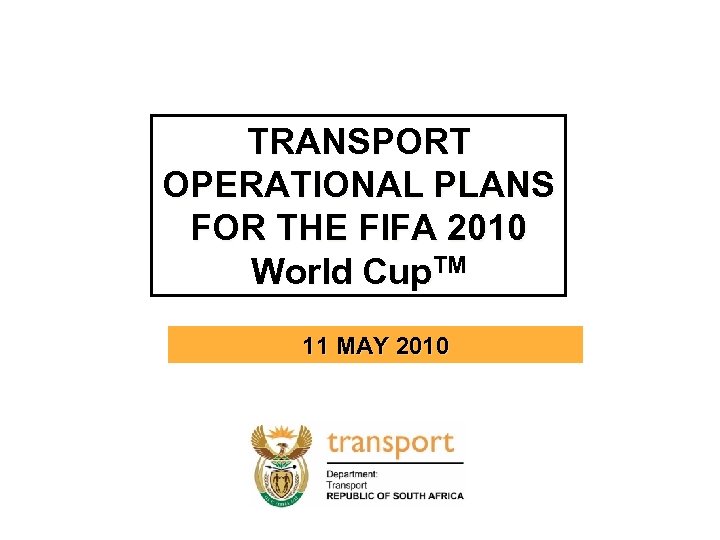 TRANSPORT OPERATIONAL PLANS FOR THE FIFA 2010 World Cup. TM 11 MAY 2010 