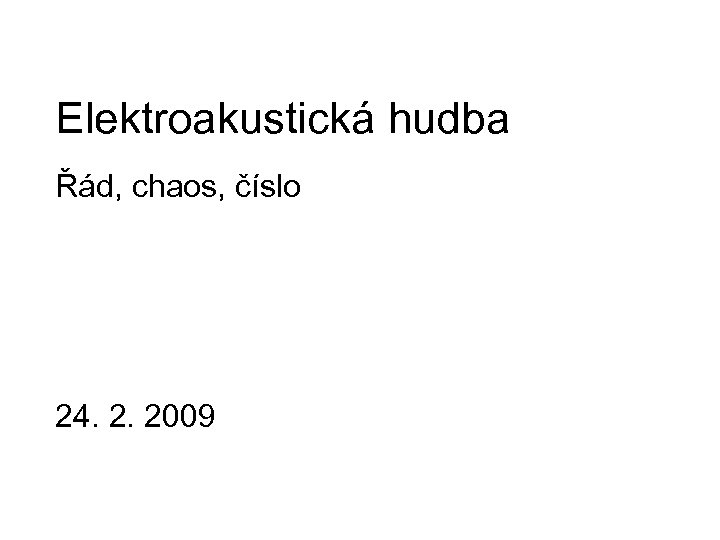 Elektroakustická hudba Řád, chaos, číslo 24. 2. 2009 