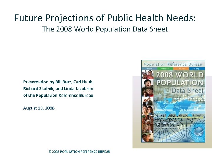 Future Projections of Public Health Needs: The 2008 World Population Data Sheet Presentation by