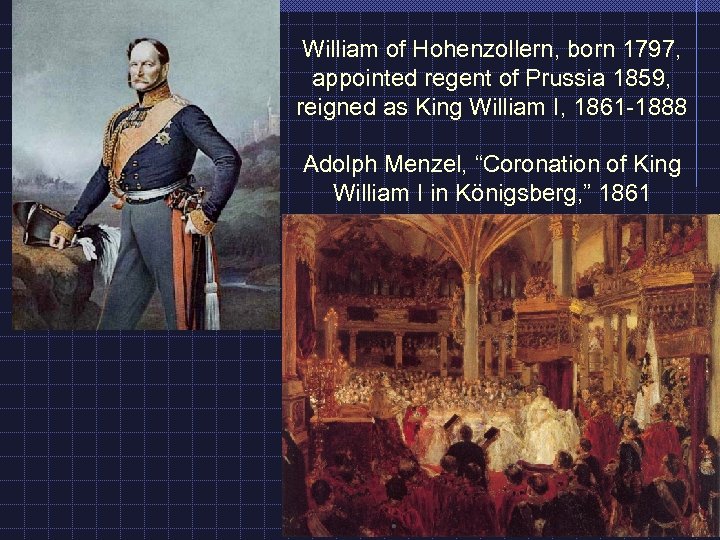 William of Hohenzollern, born 1797, appointed regent of Prussia 1859, reigned as King William