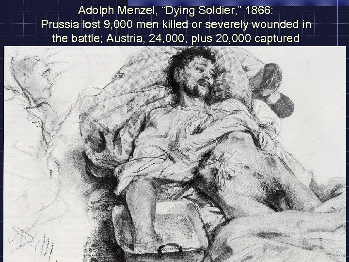 Adolph Menzel, “Dying Soldier, ” 1866: Prussia lost 9, 000 men killed or severely