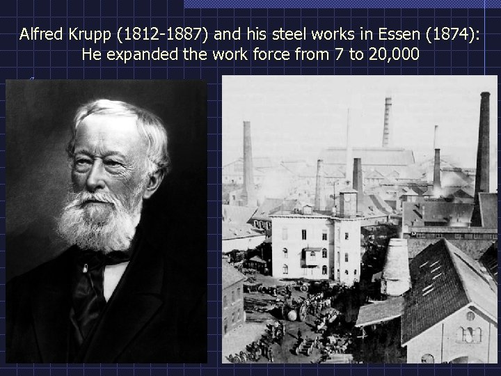 Alfred Krupp (1812 -1887) and his steel works in Essen (1874): He expanded the