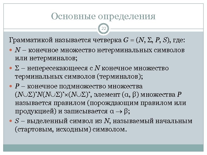 Основные определения 22 Грамматикой называется четверка G = (N, Σ, P, S), где: N