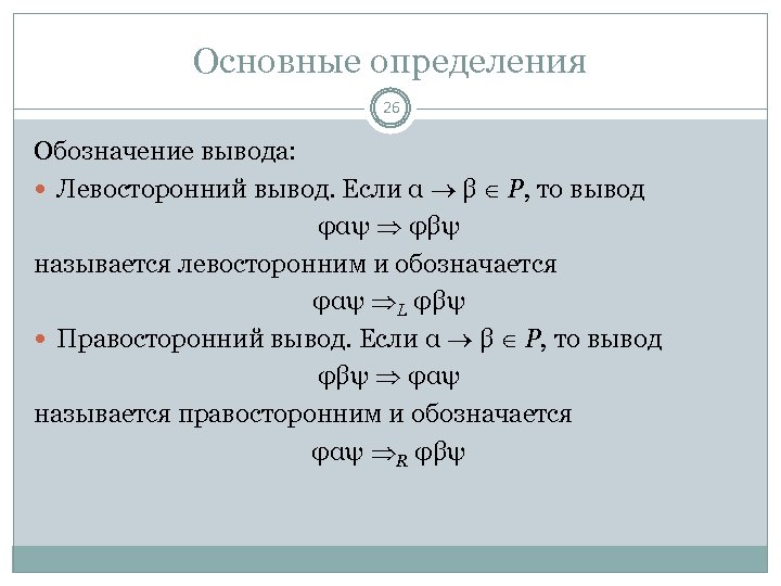 Основные определения 26 Обозначение вывода: Левосторонний вывод. Если α β P, то вывод φαψ