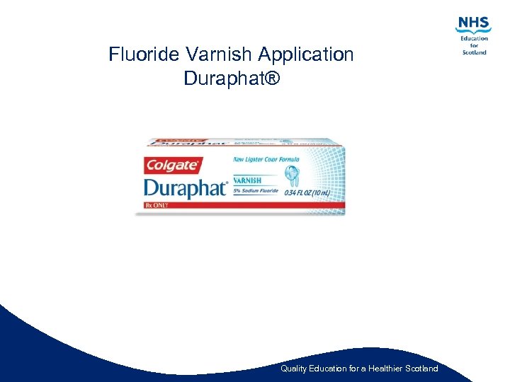 Fluoride Varnish Application Duraphat® Quality Education for a Healthier Scotland 