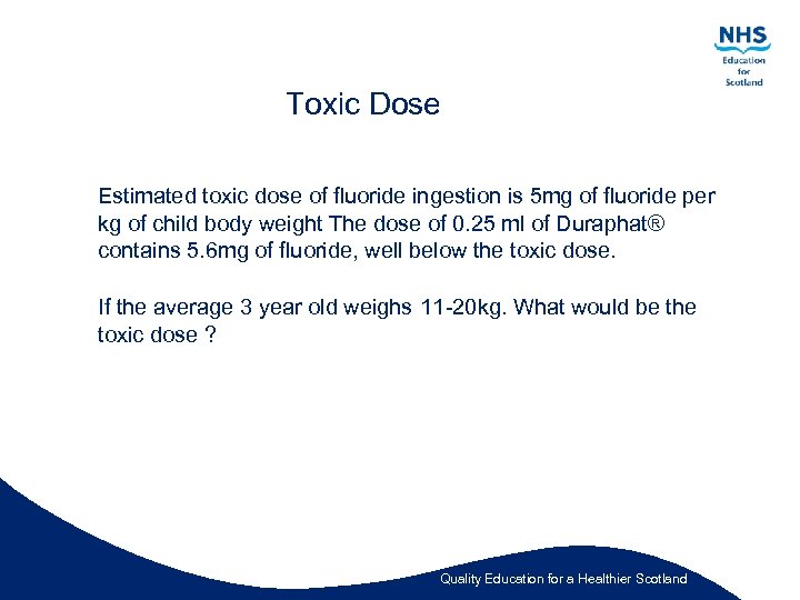 Toxic Dose Estimated toxic dose of fluoride ingestion is 5 mg of fluoride per