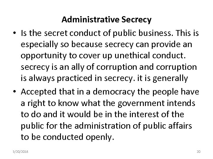 Administrative Secrecy • Is the secret conduct of public business. This is especially so