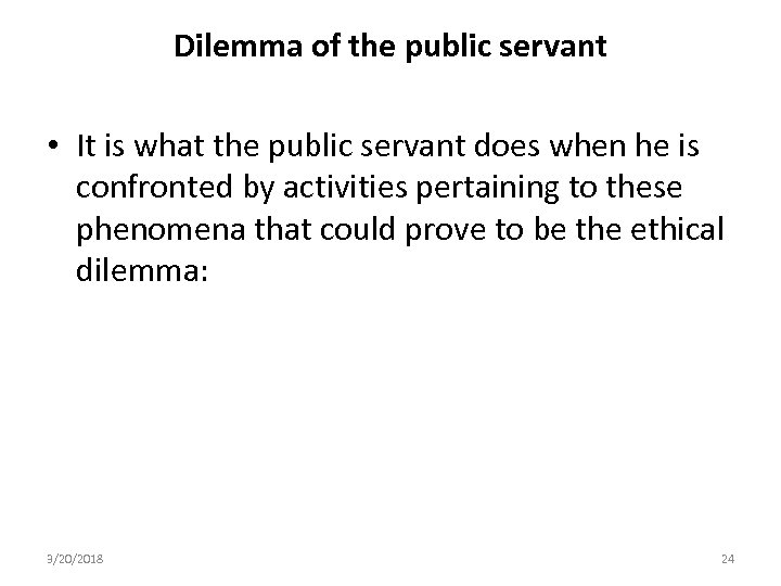 Dilemma of the public servant • It is what the public servant does when