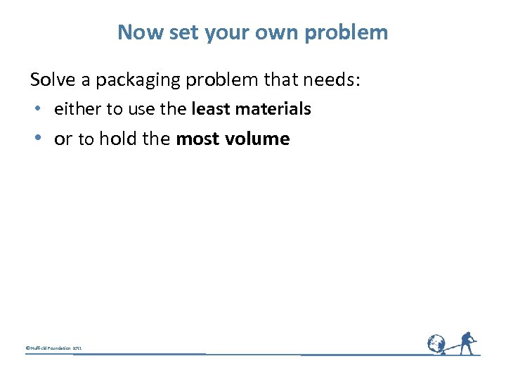 Now set your own problem Solve a packaging problem that needs: • either to