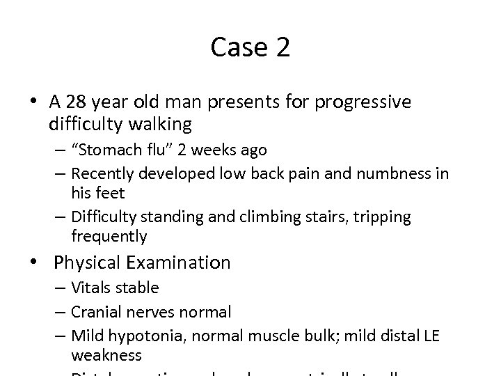 Case 2 • A 28 year old man presents for progressive difficulty walking –