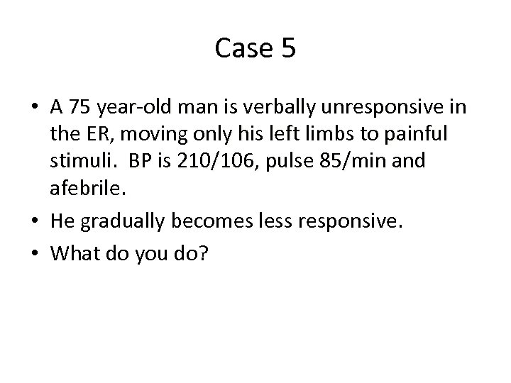 Case 5 • A 75 year-old man is verbally unresponsive in the ER, moving